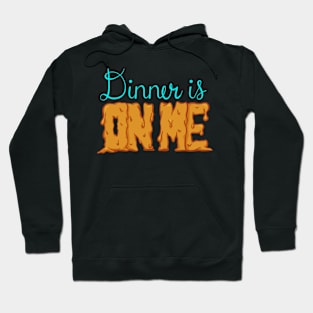 Dinner is On Me - Funny Saying T-Shirt Hoodie